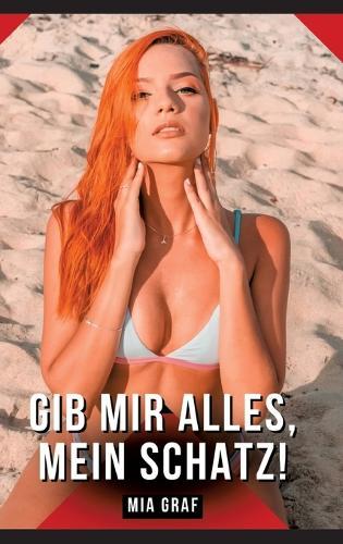 Gib mir alles, mein Schatz!: Geschichten mit explizitem Sex für Erwachsene