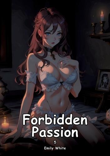 Forbidden Passion. 5: Collection of Adult and Erotic Manga Stories with Nude Pictures