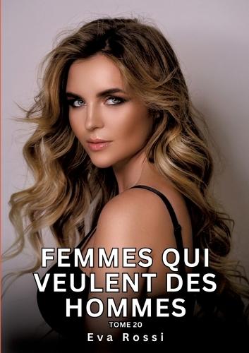 Femmes qui veulent des Hommes. Tome 20: Histoires Érotiques Interdites de Sexe Tabou pour Adultes