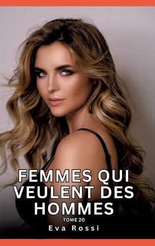 Femmes qui veulent des Hommes. Tome 20: Histoires Érotiques Interdites de Sexe Tabou pour Adultes
