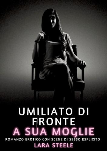 Umiliato di fronte a sua Moglie: Romanzo Erotico con Scene di Sesso Esplicito
