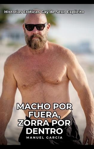 Macho por Fuera, Zorra por Dentro: Historias Eróticas Gay de Sexo Explicito