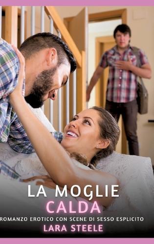 La Moglie Calda: Romanzo Erotico con Scene di Sesso Esplicito