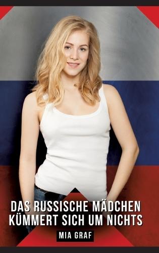 Das russische Mädchen kümmert sich um nichts: Geschichten mit explizitem Sex für Erwachsene