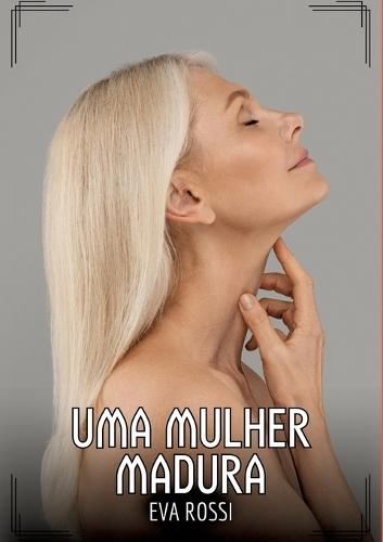Uma Mulher Madura: Contos de Sexo Explícito para Adultos