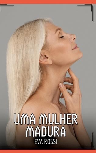 Uma Mulher Madura: Contos de Sexo Explícito para Adultos