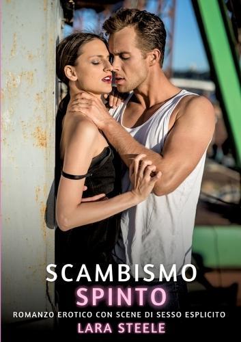 Scambismo Spinto: Romanzo Erotico con Scene di Sesso Esplicito