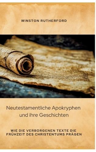 Neutestamentliche Apokryphen und ihre Geschichten: Wie die verborgenen Texte die Frühzeit des Christentums prägen