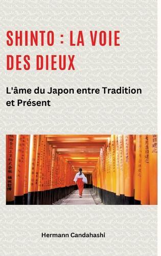 Shinto: La Voie des Dieux II: L'âme du Japon entre tradition et présent