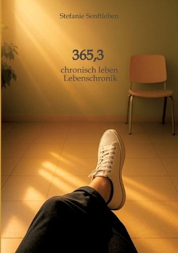 365,3: *chaotisch, chronisch, couragiert* Einblicke in ein Leben mit Rheuma und chronischen Erkrankungen