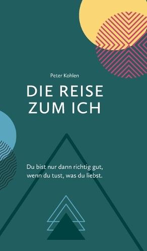 Die Reise zum Ich: Du bist nur dann richtig gut, wenn du tust, was du liebst.