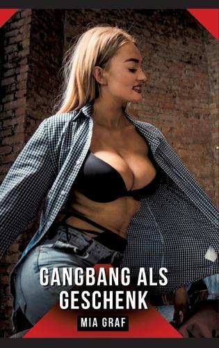 Gangbang als Geschenk: Geschichten mit explizitem Sex für Erwachsene