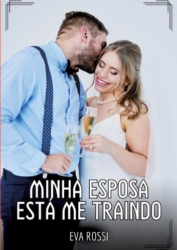 Minha Esposa está me Traindo: Contos de Sexo Explícito para Adultos