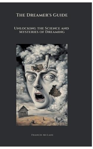 The Dreamer's Guide: Unlocking the Science and Mysteries of Dreaming