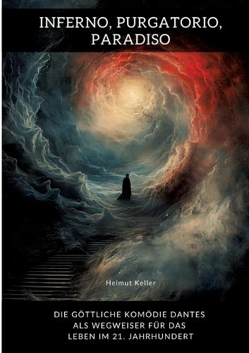 Inferno, Purgatorio, Paradiso: Die göttliche Komödie Dantes als Wegweiser für das Leben im 21. Jahrhundert