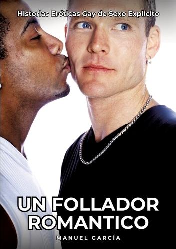 Un Follador Romantico: Historias Eróticas Gay de Sexo Explicito