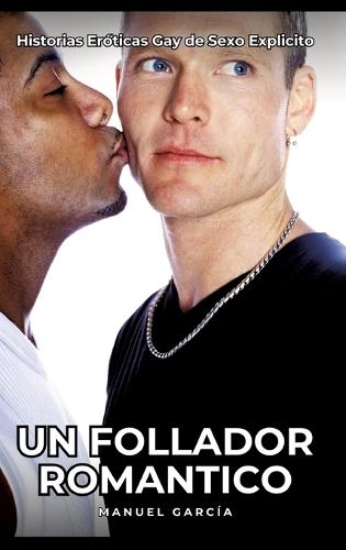 Un Follador Romantico: Historias Eróticas Gay de Sexo Explicito