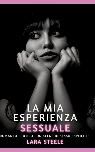 La mia Esperienza Sessuale: Romanzo Erotico con Scene di Sesso Esplicito