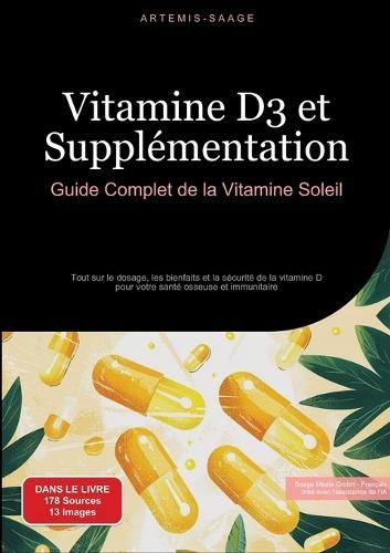 Vitamine D3 et Supplémentation: Guide Complet de la Vitamine Soleil: Tout sur le dosage, les bienfaits et la sécurité de la vitamine D pour votre santé osseuse et immunitaire