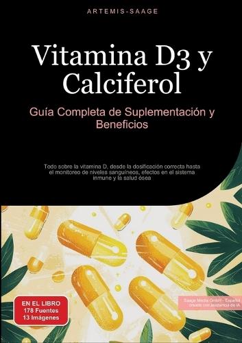 Vitamina D3 y Calciferol: Guía Completa de Suplementación y Beneficios: Todo sobre la vitamina D, desde la dosificación correcta hasta el monitoreo de niveles sanguíneos, efectos en el sistema inmune y la salud ósea