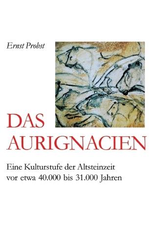 Das Aurignacien: Eine Kulturstufe der Altsteinzeit vor etwa 40.000 bis 31,000 Jahren