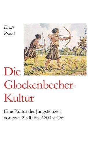 Die Glockenbecher-Kultur: Eine Kultur der Jungsteinzeit vor etwa 2.500 bis 2.200 v. Chr.