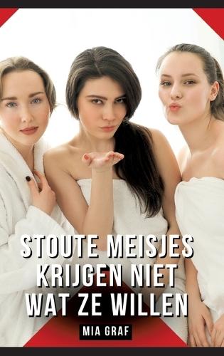 Stoute meisjes krijgen niet wat ze willen: Verboden erotische verhalen met expliciete seks voor volwassenen