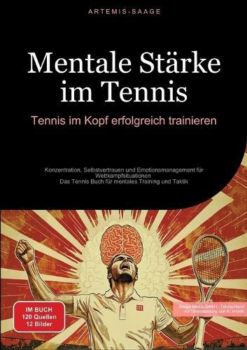 Mentale Stärke im Tennis: Tennis im Kopf erfolgreich trainieren: Konzentration, Selbstvertrauen und Emotionsmanagement für Wettkampfsituationen - Das Tennis Buch für mentales Training und Taktik