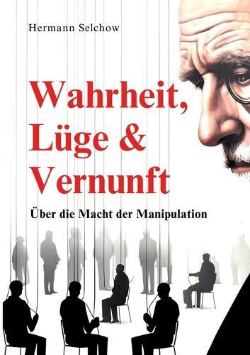 Wahrheit, Lüge & Vernunft: Über die Macht der Manipulation