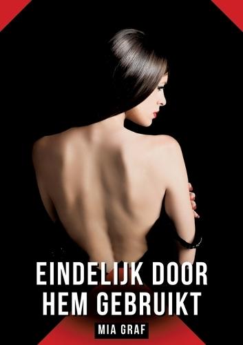 Eindelijk door hem gebruikt: Verboden erotische verhalen met expliciete seks voor volwassenen