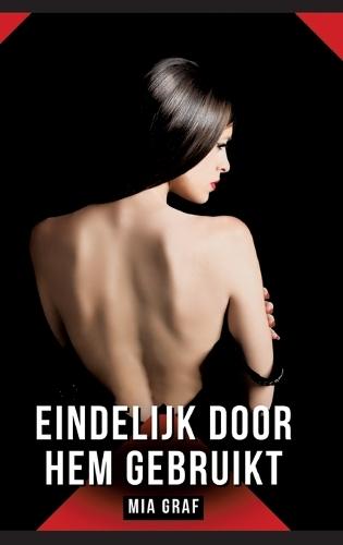 Eindelijk door hem gebruikt: Verboden erotische verhalen met expliciete seks voor volwassenen