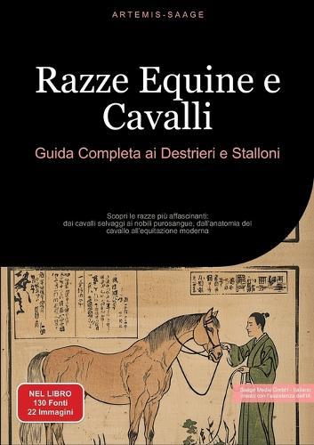 Razze Equine e Cavalli: Guida Completa ai Destrieri e Stalloni: Scopri le razze più affascinanti: dai cavalli selvaggi ai nobili purosangue, dall'anatomia del cavallo all'equitazione moderna
