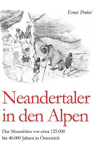 Neandertaler in den Alpen: Das Moustérien vor etwa 125.000 bis 40.000 Jahren in Österreich