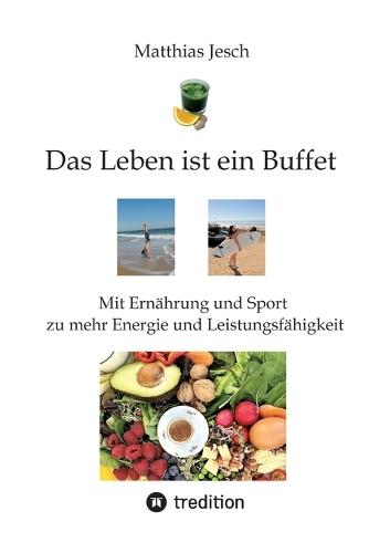 Das Leben ist ein Buffet: Mit Ernährung und Sport zu mehr Energie und Leistungsfähigkeit