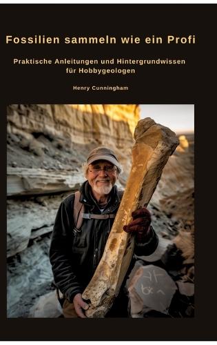 Fossilien sammeln wie ein Profi: Praktische Anleitungen und Hintergrundwissen für Hobbygeologen