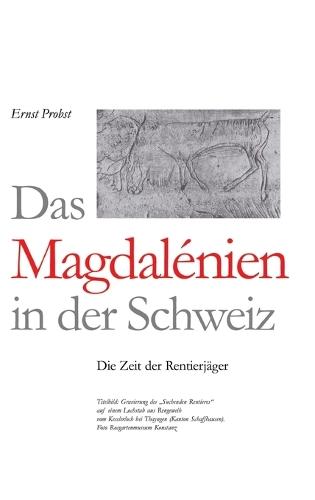 Das Magdalénien in der Schweiz: Die Zeit der Rentierjäger