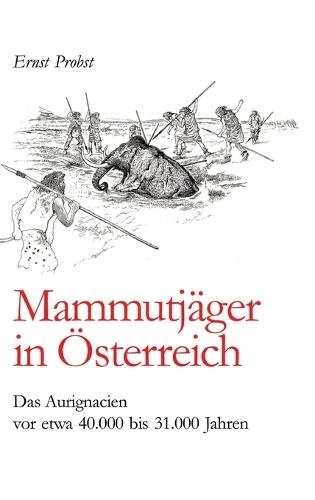 Mammutjäger in Österreich: Das Aurignacien vor etwa 40.000 bis 31.000 Jahren