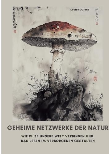 Geheime Netzwerke der Natur: Wie Pilze unsere Welt verbinden und das Leben im Verborgenen gestalten