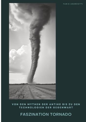 Faszination Tornado: Von den Mythen der Antike bis zu den Technologien der Gegenwart