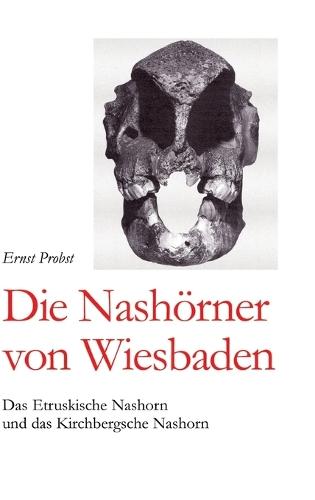 Die Nashörner von Wiesbaden: Das Etruskische Nashorn und das Kirchbergsche Nashorn