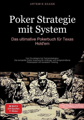 Poker Strategie mit System: Das ultimative Pokerbuch für Texas Hold'em: Von Grundlagen bis Turnierstrategien - Die komplette Poker Anleitung für Anfänger und fortgeschrittene Pokerspieler mit mentalem Training