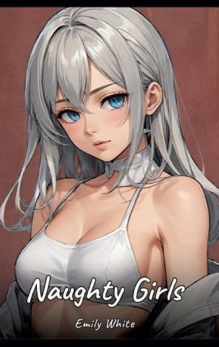 Naughty Girls: Sexy Erotic Stories for Adults Illustrated with Hentai Pictures - Naked Illustrations