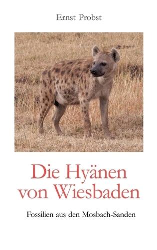 Die Hyänen von Wiesbaden: Fossilien aus den Mosbach-Sanden