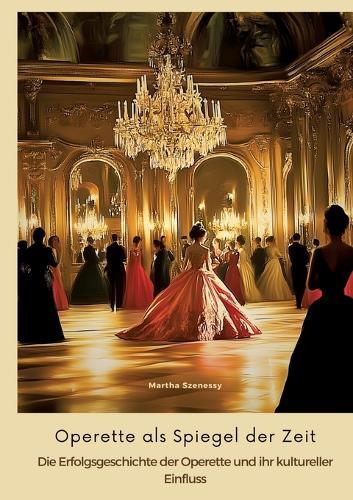 Operette als Spiegel der Zeit: Die Erfolgsgeschichte der Operette und ihr kultureller Einfluss