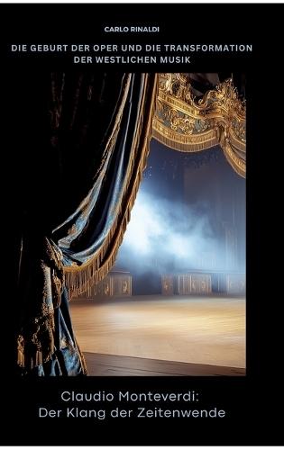 Claudio Monteverdi: Der Klang der Zeitenwende: Die Geburt der Oper und die Transformation der westlichen Musik