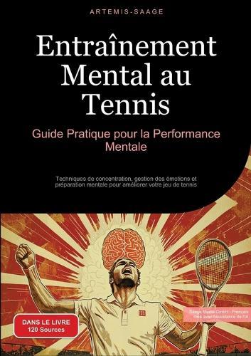 Entraînement Mental au Tennis: Guide Pratique pour la Performance Mentale: Techniques de concentration, gestion des émotions et préparation mentale pour améliorer votre jeu de tennis