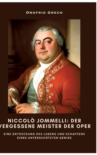 Niccolò Jommelli: Der vergessene Meister der Oper: Eine Entdeckung des Lebens und Schaffens eines unterschätzten Genies