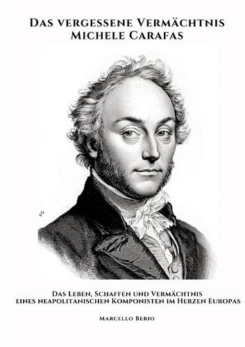 Das vergessene Vermächtnis Michele Carafas: Das Leben, Schaffen und Vermächtnis eines neapolitanischen Komponisten im Herzen Europas