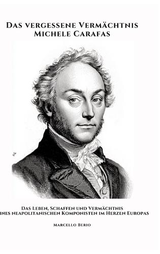 Das vergessene Vermächtnis Michele Carafas: Das Leben, Schaffen und Vermächtnis eines neapolitanischen Komponisten im Herzen Europas