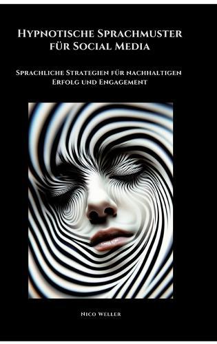 Hypnotische Sprachmuster für Social Media: Sprachliche Strategien für nachhaltigen Erfolg und Engagement